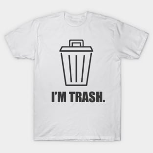 I'm trash. T-Shirt